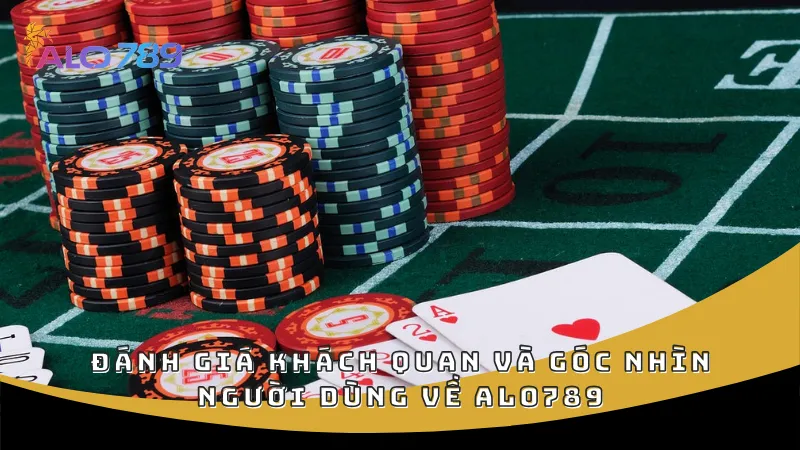 Đánh giá khách quan và góc nhìn người dùng về ALO789