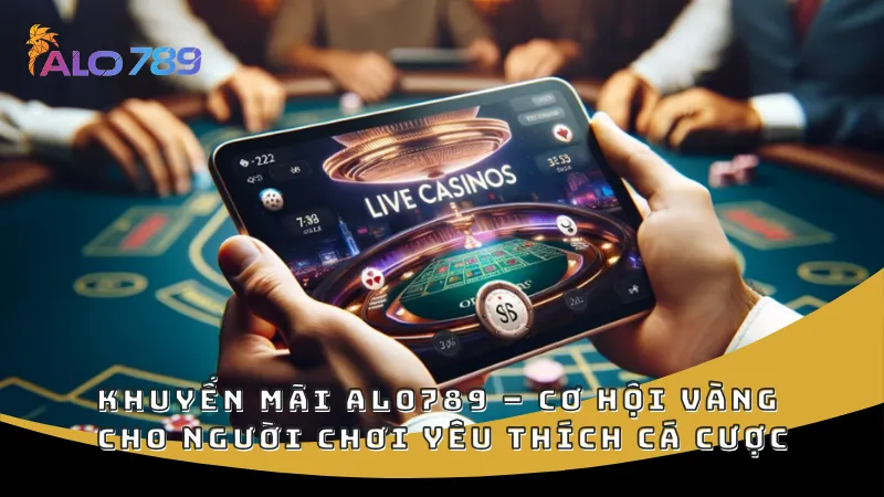 Khuyến mãi ALO789 – Cơ hội vàng cho người chơi yêu thích cá cược