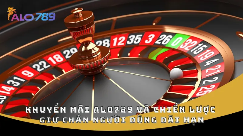 Khuyến mãi ALO789 và chiến lược giữ chân người dùng dài hạn