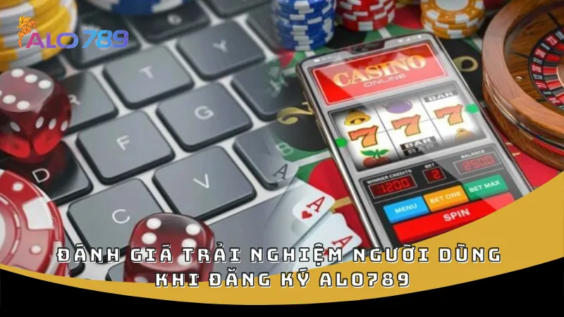 Đánh giá trải nghiệm người dùng khi đăng ký ALO789