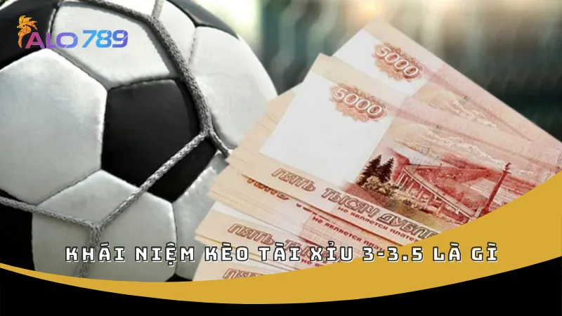 Khái niệm kèo tài xỉu 3-3.5 là gì