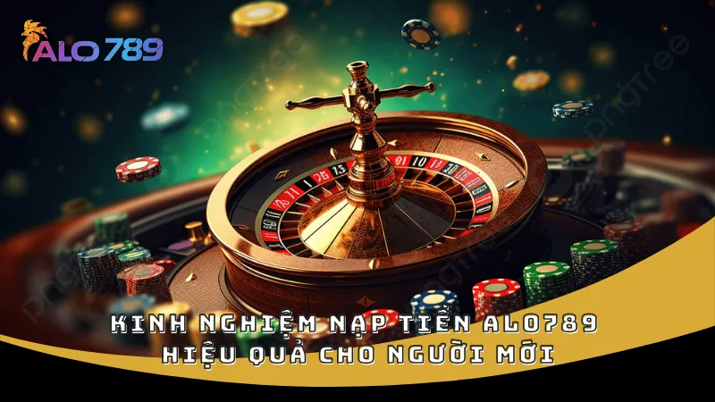 Kinh nghiệm nạp tiền ALO789 hiệu quả cho người mới