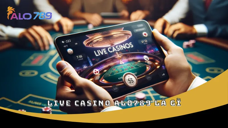 Live casino ALO789 là gì
