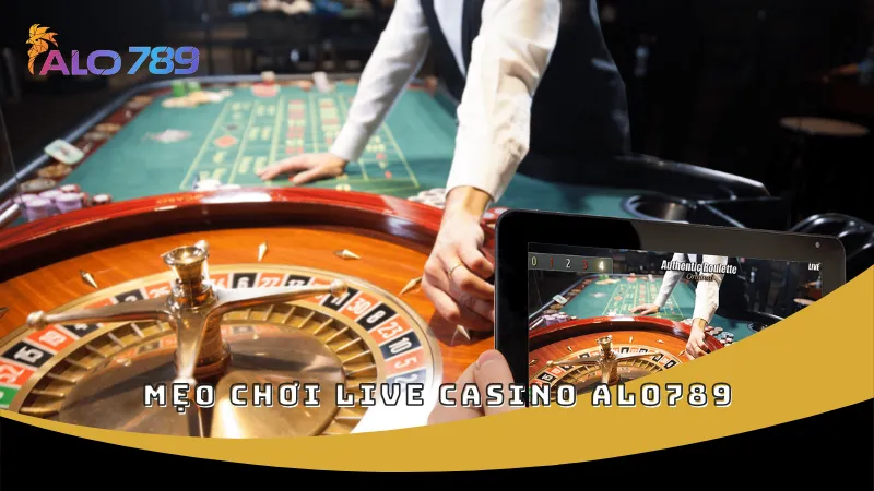 Mẹo chơi live casino ALO789