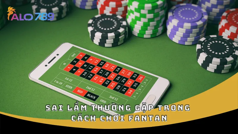 Sai lầm thường gặp trong cách chơi Fantan
