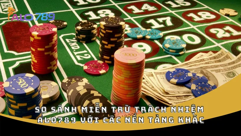 So sánh miễn trừ trách nhiệm ALO789 với các nền tảng khác