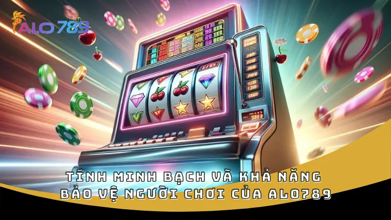 Tính minh bạch và khả năng bảo vệ người chơi của ALO789