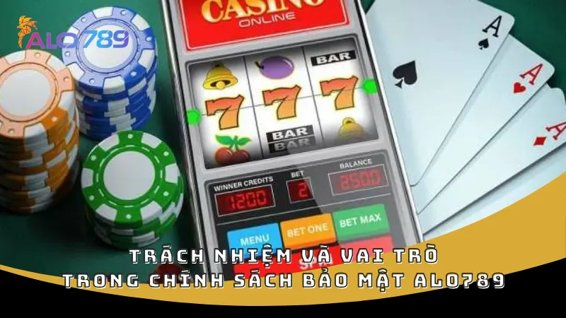 Trách nhiệm và vai trò trong chính sách bảo mật ALO789