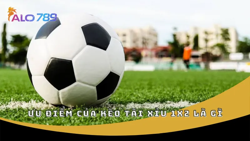 Ưu điểm của kèo tài xỉu 1x2 là gì