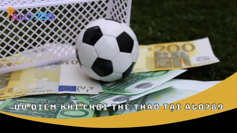 Ưu điểm khi chơi thể thao tại ALO789
